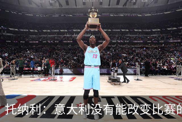 托纳利：意大利没有能改变比赛的球星，我们需要成为一个整体